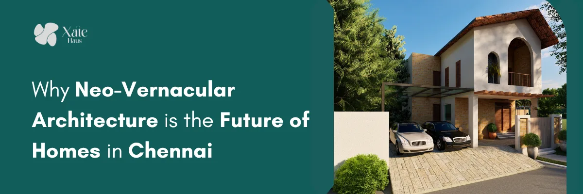 Why Neo-Vernacular Architecture is the Future of Homes in Chennai